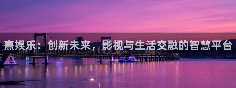 沐鸣2平台代理注册：熹娱乐：创新未来，影视与生活交融的智慧平台